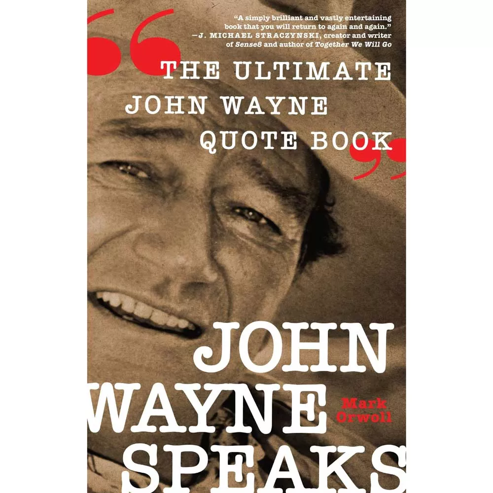 John Wayne Speaks: The Ultimate John Wayne Quote Book